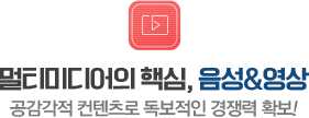 공감각적 컨텐츠로 독보적인 경쟁력 확보!